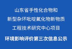 山東省手性化合物和新型雜環(huán)吡啶氟化物新物質(zhì)工程技術(shù)研究中心項目環(huán)境影響評價(jià)第三次信息公示